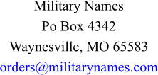 Military Names Po Box 4342 Waynesville, MO 65583 orders@militarynames.com